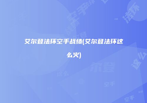 艾尔登法环空手战绩(艾尔登法环这么火)