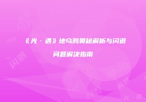 《光·遇》地乌鸦奥秘解析与闪退问题解决指南