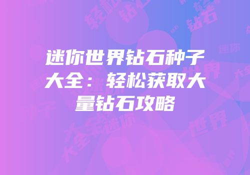 迷你世界钻石种子大全：轻松获取大量钻石攻略