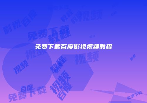 免费下载百度影视视频教程