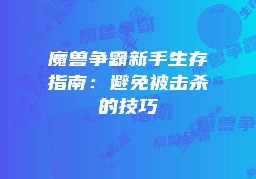 魔兽争霸新手生存指南：避免被击杀的技巧
