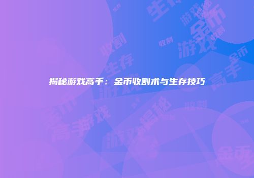 揭秘游戏高手：金币收割术与生存技巧