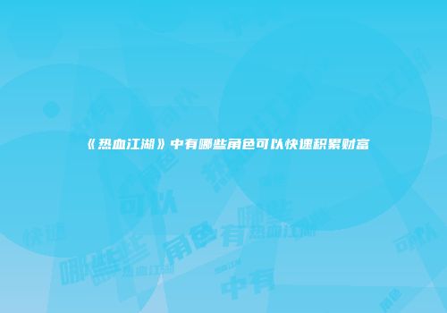 《热血江湖》中有哪些角色可以快速积累财富