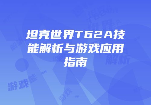 坦克世界T62A技能解析与游戏应用指南