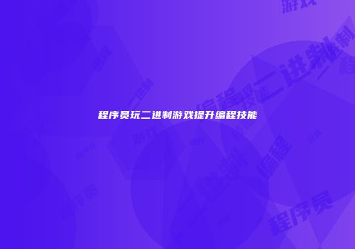 程序员玩二进制游戏提升编程技能