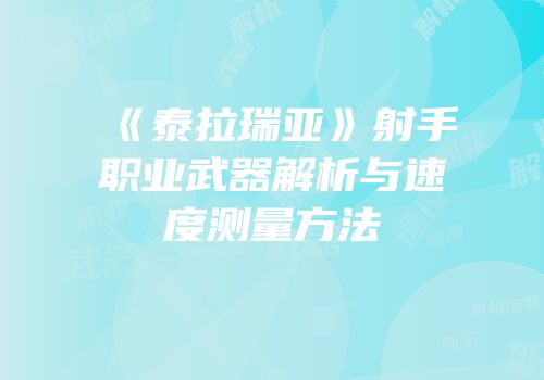 《泰拉瑞亚》射手职业武器解析与速度测量方法