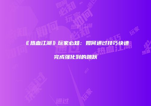 《热血江湖》玩家必知：如何通过技巧快速完成强化到的跳跃