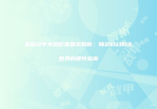星际战甲电脑配置要求解析：畅游科幻射击世界的硬件指南