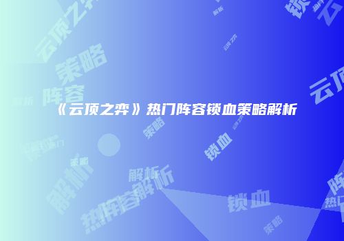 《云顶之弈》热门阵容锁血策略解析