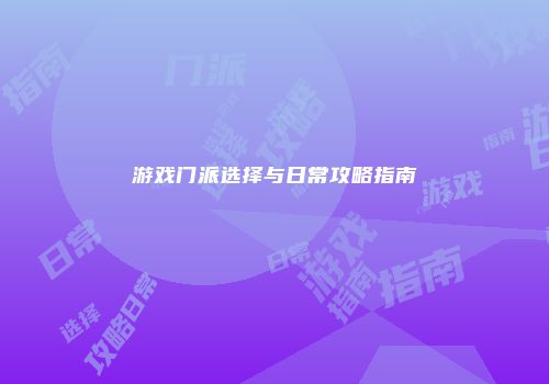 游戏门派选择与日常攻略指南