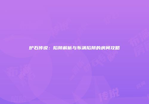 炉石传说：陷阱解析与布满陷阱的房间攻略