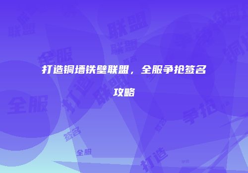 打造铜墙铁壁联盟，全服争抢签名攻略