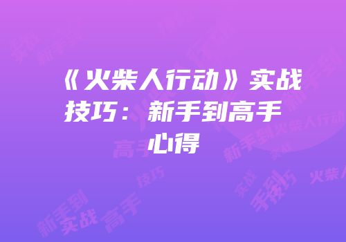 《火柴人行动》实战技巧：新手到高手心得