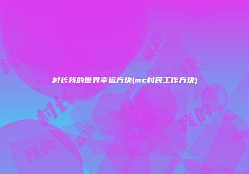 村长我的世界幸运方块(mc村民工作方块)