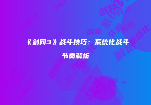 《剑网3》战斗技巧：系统化战斗节奏解析