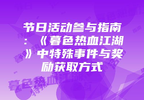 节日活动参与指南:《暮色热血江湖》中特殊事件与奖励获取方式