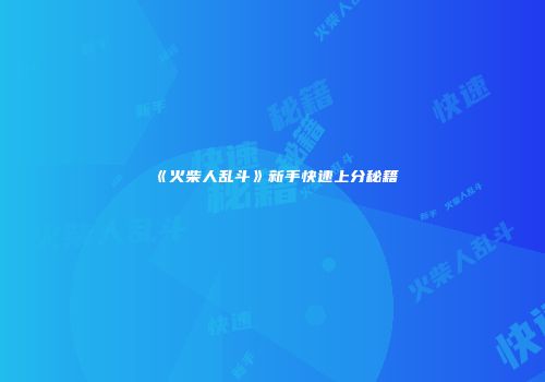 《火柴人乱斗》新手快速上分秘籍