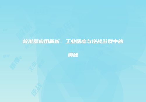 校准器应用解析：工业精度与逆战游戏中的奥秘