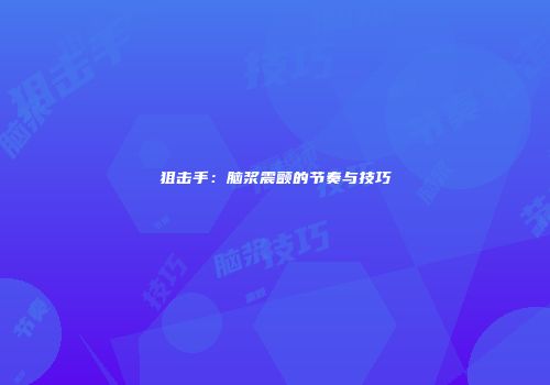 狙击手：脑浆震颤的节奏与技巧