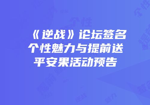 《逆战》论坛签名个性魅力与提前送平安果活动预告