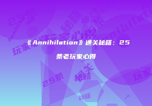 《Annihilation》通关秘籍：25条老玩家心得