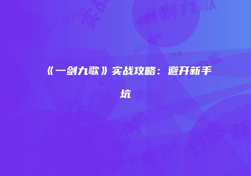 《一剑九歌》实战攻略：避开新手坑