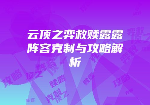 云顶之弈救赎露露阵容克制与攻略解析