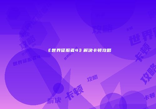 《世界征服者4》解决卡顿攻略