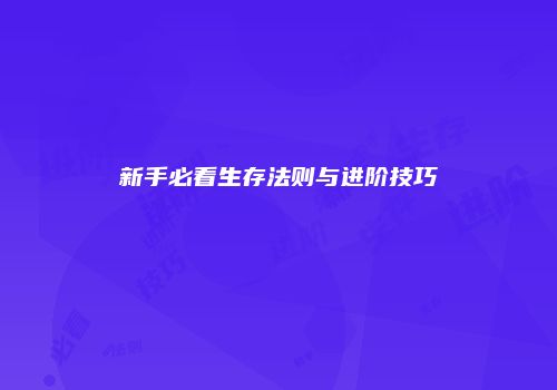 新手必看生存法则与进阶技巧