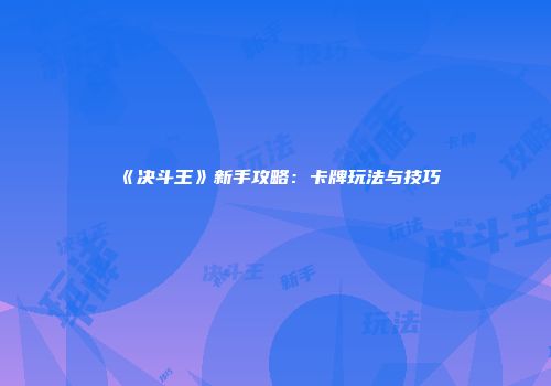 《决斗王》新手攻略：卡牌玩法与技巧