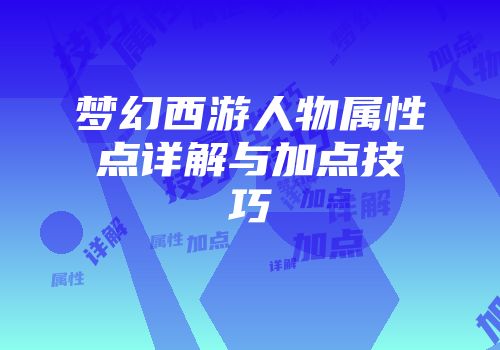 梦幻西游人物属性点详解与加点技巧