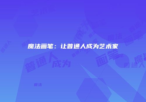 魔法画笔：让普通人成为艺术家