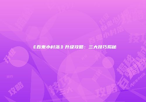 《百鬼小村落》升级攻略：三大技巧揭秘