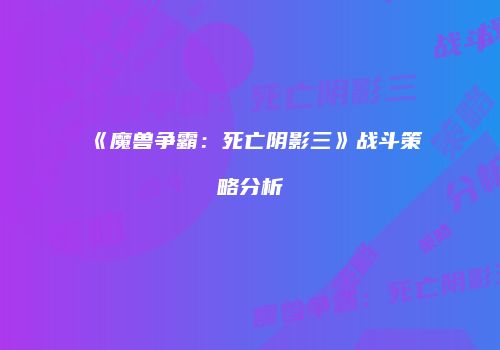 《魔兽争霸：死亡阴影三》战斗策略分析