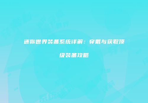 迷你世界装备系统详解：穿戴与获取顶级装备攻略