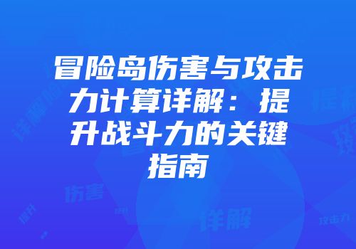 冒险岛伤害与攻击力计算详解：提升战斗力的关键指南