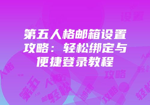 第五人格邮箱设置攻略：轻松绑定与便捷登录教程