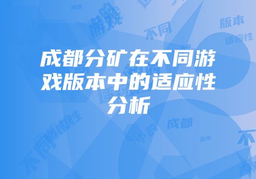 成都分矿在不同游戏版本中的适应性分析