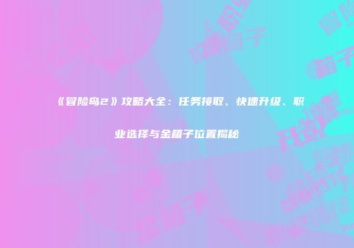 《冒险岛2》攻略大全：任务接取、快速升级、职业选择与金箱子位置揭秘