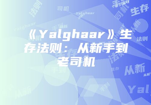 《Yalghaar》生存法则：从新手到老司机