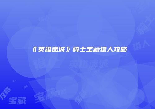 《英雄迷城》骑士宝藏猎人攻略