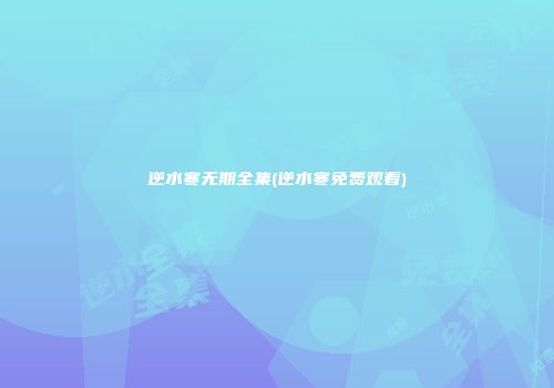 逆水寒无期全集(逆水寒免费观看)
