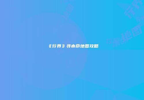 《行界》寻本命地图攻略