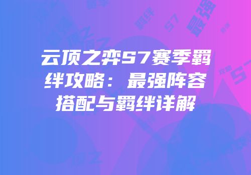云顶之弈S7赛季羁绊攻略：最强阵容搭配与羁绊详解
