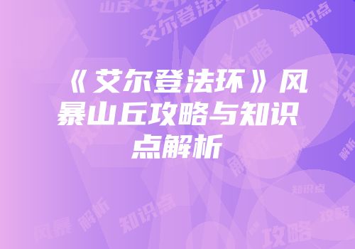 《艾尔登法环》风暴山丘攻略与知识点解析