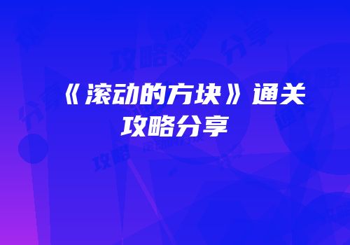 《滚动的方块》通关攻略分享
