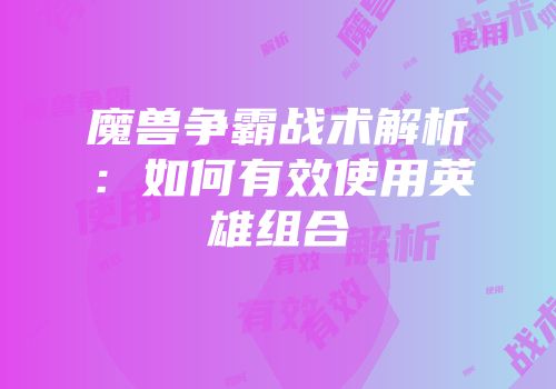 魔兽争霸战术解析：如何有效使用英雄组合