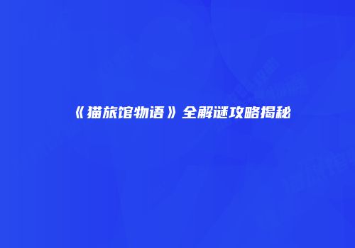 《猫旅馆物语》全解谜攻略揭秘