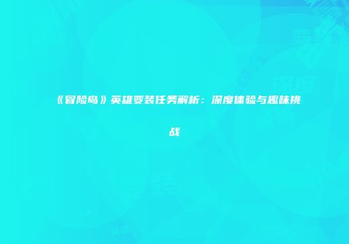 《冒险岛》英雄变装任务解析：深度体验与趣味挑战