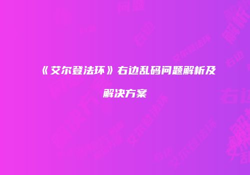 《艾尔登法环》右边乱码问题解析及解决方案